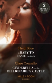 A Baby To Tame The Wolfe / Cinderella In The Billionaire'S Castle