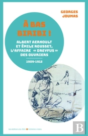 A Bas Biribi ! : Albert Aernoult Et Émile Rousset, L'Affaire 'Dreyfus' Des Ouvriers 1909-1912