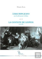 A Bas Don Juan ! Une Bouffonnerie Sevillane Suivi De La Cantate De Leipzig