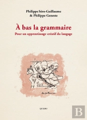 À Bas La Grammaire : Pour Un Apprentissage Créatif Du Langage