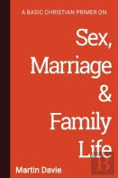 A Basic Christian Primer On Sex, Marriage & Family Life