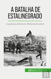A Batalha De Estalinegrado : A Primeira Derrota Da Wehrmacht Alemã