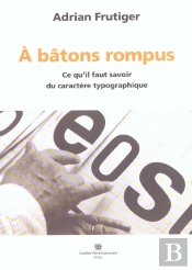A Batons Rompus ; Ce Qu'Il Faut Savoir Du Caractere Typographique