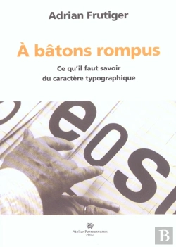 Bertrand.pt - A Batons Rompus ; Ce Qu'Il Faut Savoir Du Caractere Typographique
