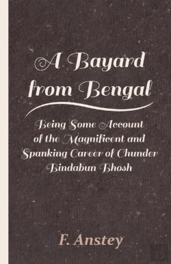 Bertrand.pt - A Bayard From Bengal; Being Some Account Of The Magnificent And Spanking Career Of Chunder Bindabun Bhosh, Esq., B.A., Cambridge, By Hurry Bungsho Jabberjee, B.A., Calcutta University, Author Of Jotti