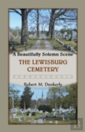 A Beautifully Solemn Scene: The Lewisburg Cemetery, Pennsylvania