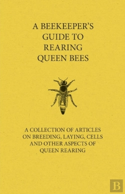Bertrand.pt - A Beekeeper'S Guide To Rearing Queen Bees - A Collection Of Articles On Breeding, Laying, Cells And Other Aspects Of Queen Rearing