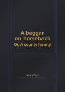 A Beggar On Horseback Or, A County Family