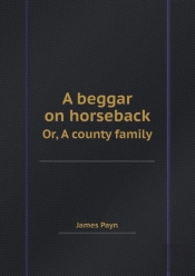 A Beggar On Horseback Or, A County Family