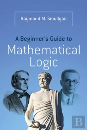 A Beginnerâ€™S Guide To Mathematical Logic