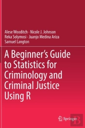 A Beginnerâ€™S Guide To Statistics For Criminology And Criminal Justice Using R