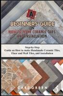 A Beginners Guide On How To Make Ceramic Tiles And Installation