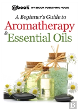 Bertrand.pt - A Beginner'S Guide To Aromatherapy & Essential Oils: Recipes For Health And Healing