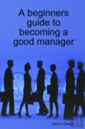 A Beginners Guide To Becoming A Good Manager