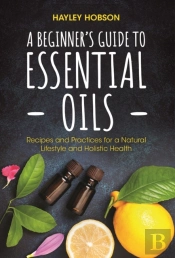 A Beginner'S Guide To Essential Oils