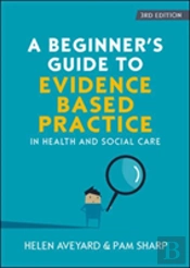 A Beginner'S Guide To Evidence-Based Practice In Health And Social Care