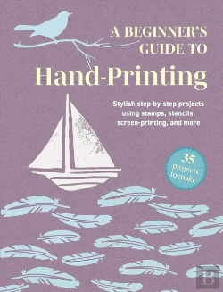 Bertrand.pt - A Beginner'S Guide To Hand-Printing: 35 Projects To Make