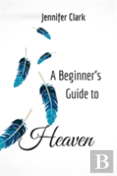 A Beginner'S Guide To Heaven