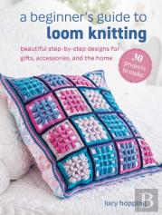 A Beginner'S Guide To Loom Knitting