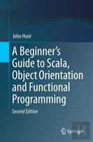 A Beginner'S Guide To Scala, Object Orientation And Functional Programming
