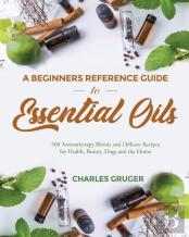A Beginners Reference Guide To Essential Oils