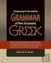 A Beginning & Intermediate Grammar Of New Testament Greek