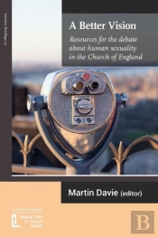 A Better Vision: Resources For The Debate About Human Sexuality In The Church Of England