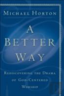 A Better Way Â€“ Rediscovering The Drama Of Godâ€“Centered Worship