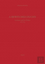 A Bewitched Duchy : Lorraine And Its Dukes, 1477-1736