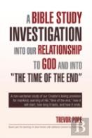 A Bible Study Investigation Into Our Relationship To God And Into ''The Time Of The End''