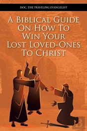 A Biblical Guide On How To Win Your Lost Loved-Ones To Christ