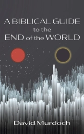 A Biblical Guide To The End Of The World