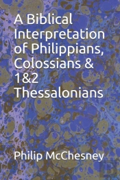 A Biblical Interpretation Of Philippians, Colossians & 1&2 Thessalonians