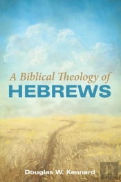 A Biblical Theology Of Hebrews