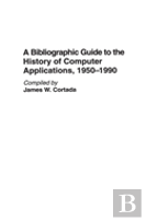 A Bibliographic Guide To The History Of Computer Applications, 1950â€“1990
