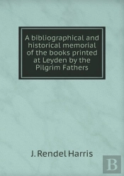 A Bibliographical And Historical Memorial Of The Books Printed At Leyden By The Pilgrim Fathers