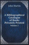 A Bibliographical Catalogue Of Books Privately Printed Volume 2