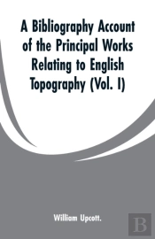 A Bibliography Account Of The Principal Works Relating To English Topography