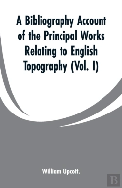 Bertrand.pt - A Bibliography Account Of The Principal Works Relating To English Topography