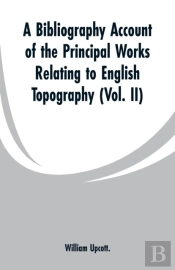 A Bibliography Account Of The Principal Works Relating To English Topography