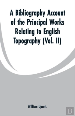 Bertrand.pt - A Bibliography Account Of The Principal Works Relating To English Topography