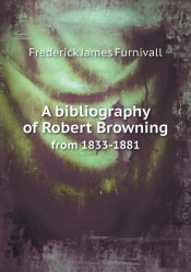 A Bibliography Of Robert Browning From 1833-1881