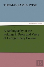 A Bibliography Of The Writings In Prose And Verse Of George Henry Borrow