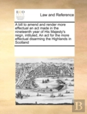 A Bill To Amend And Render More Effectual An Act Made In The Nineteenth Year Of His Majesty'S Reign, Intituled, An Act For The More Effectual Disarmin