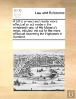 Bertrand.pt - A Bill To Amend And Render More Effectual An Act Made In The Nineteenth Year Of His Majesty'S Reign, Intituled, An Act For The More Effectual Disarmin