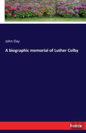 A Biographic Memorial Of Luther Colby