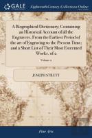 A Biographical Dictionary; Containing An Historical Account Of All The Engravers, From The Earliest Period Of The Art Of Engraving To The Present Time; And A Short List Of Their Most Esteemed Works. O