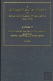 A Biographical Dictionary Of English Court Musicians, 1485â€“1714, Volumes I And Ii