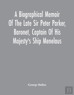 Bertrand.pt - A Biographical Memoir Of The Late Sir Peter Parker, Baronet, Captain Of His Majesty'S Ship Menelaus, Of 38 Guns, Killed In Action While Storming The American Camp At Bellair, Near Baltimore, On The Th