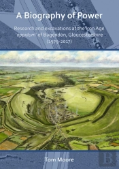 A Biography Of Power: Research And Excavations At The Iron Age 'Oppidum' Of Bagendon, Gloucestershire (1979-2017)